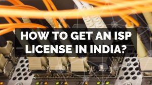 how-to-get-an-isp-license-in-india-apply-get-isp-lisense-dot-trai-buy-agent-catergory-c-ssa-lisense-internet-service-provider