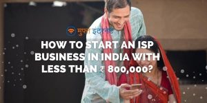 How to start an ISP business in India with less than ₹ 800,000 Muf Internet ISP Consultants