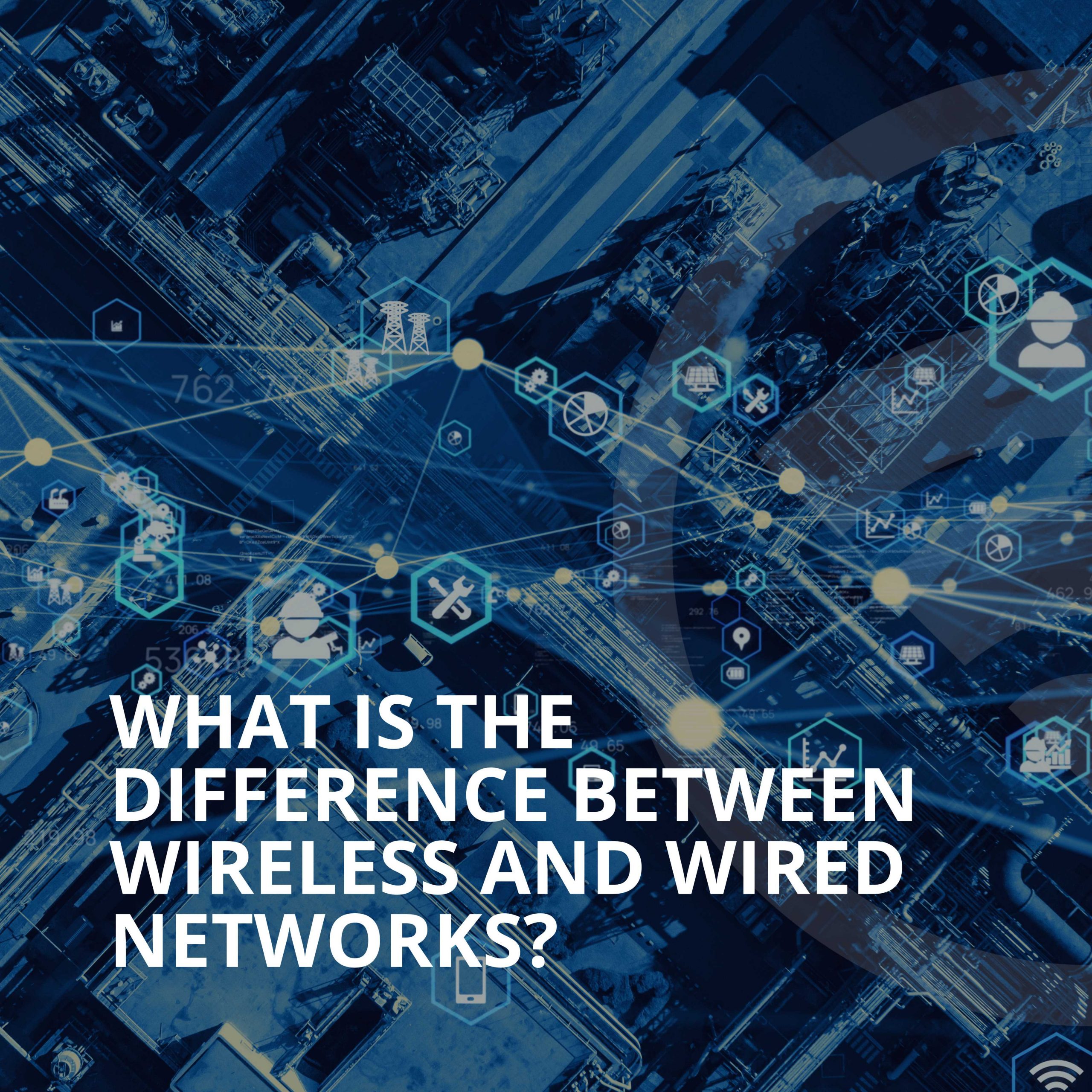 What Is The Difference Between Wireless and Wired Networks?